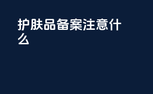护肤品备案注意什么