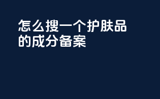 怎么搜一个护肤品的成分备案