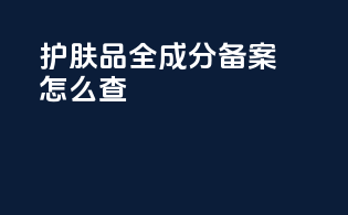 护肤品全成分备案怎么查