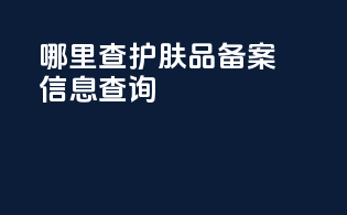 哪里查护肤品备案信息查询