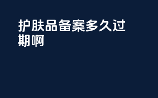 护肤品备案多久过期啊