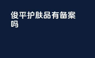俊平护肤品有备案吗