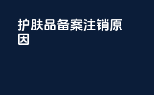 护肤品备案注销原因