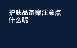 护肤品备案注意点什么呢