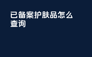 已备案护肤品怎么查询