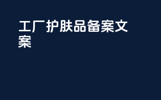 工厂护肤品备案文案