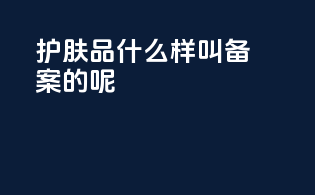 护肤品什么样叫备案的呢