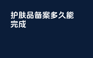 护肤品备案多久能完成