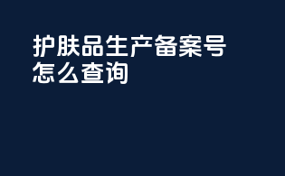 护肤品生产备案号怎么查询