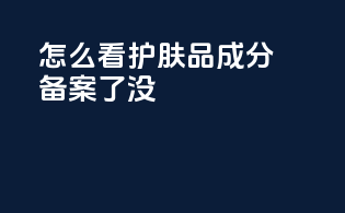 怎么看护肤品成分备案了没
