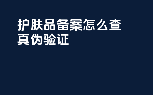 护肤品备案怎么查真伪验证