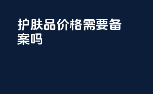 护肤品价格需要备案吗