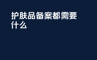 护肤品备案都需要什么