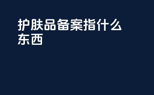 护肤品备案指什么东西