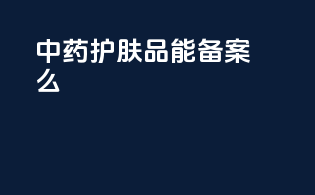 中药护肤品能备案吗
