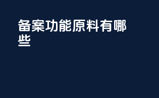 备案功能原料有哪些