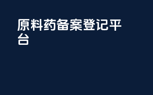 原料药备案登记平台