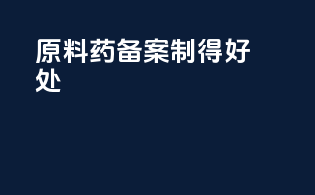 原料药备案制得好处