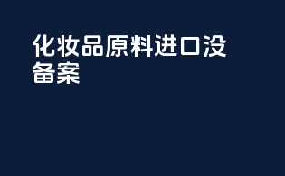 化妆品原料进口没备案