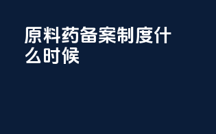 原料药备案制度什么时候