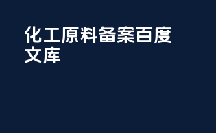 化工原料备案 百度文库