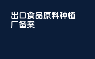 出口食品原料种植厂备案