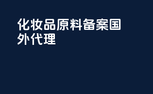 化妆品原料备案国外代理