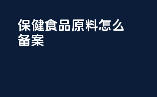 保健食品原料怎么备案