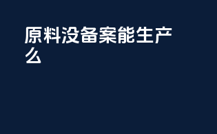 原料没备案能生产么