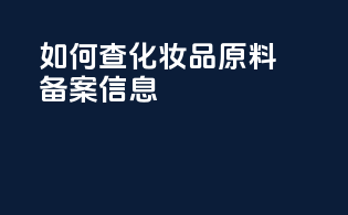 如何查化妆品原料备案信息