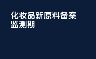 化妆品新原料备案监测期