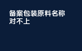 备案包装原料名称对不上