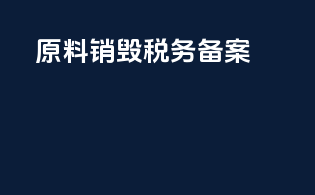 原料销毁税务备案