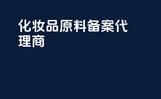 化妆品原料备案代理商