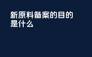 新原料备案的目的是什么