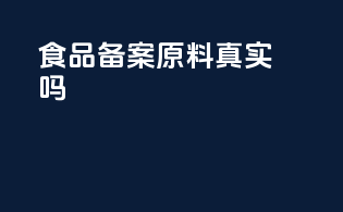 食品备案原料真实吗