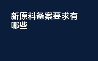新原料备案要求有哪些