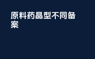 fda原料药DMF晶型不同备案