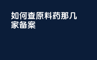 如何查原料药那几家备案