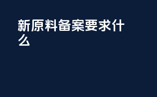 新原料备案要求什么