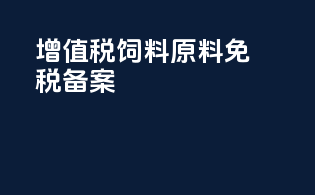 增值税饲料原料免税备案