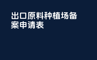 出口原料种植场备案申请表