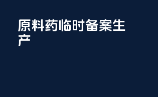 原料药临时备案生产