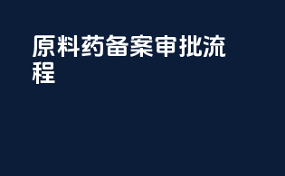 原料药备案审批流程