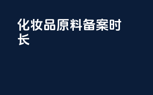 化妆品原料备案时长