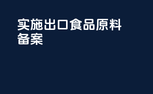 实施出口食品原料备案