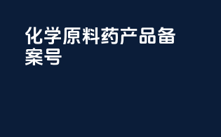 化学原料药产品备案号