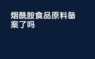 烟酰胺食品原料备案了吗