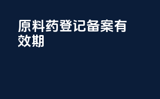 原料药登记备案有效期