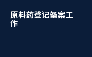 原料药登记备案工作